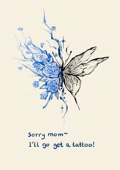 a blue butterfly with the words sorry mom'i'll'll go get a tattoo