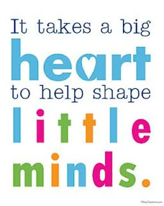 a quote that says it takes a big heart to help shape little minds on the front