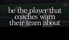 a person standing on top of a soccer field with the words be the player that coaches warn their team about