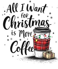 a coffee cup with the words all i want for christmas is more coffee