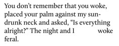 a poem written in black and white with the words you don't remember that you woke, placed your palm against my sun - drunk neck