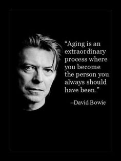 a black and white photo with a quote from david bowe on aging is an extraordinary process where you become the person you always should have been