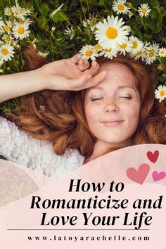 Pinterest pin featuring a woman with red hair and freckles lying in a field of daisies, with her eyes closed and a peaceful smile. The text "How to Romanticize and Love Your Life" is displayed, along with the website www.latoyarachelle.com at the bottom. Romantazise Life Aesthetic, Soft Romance Aesthetic, Romanticized Life, Small Gestures, Mindful Moments