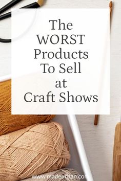 the worst products to sell at craft shows are knitting needles, yarn, and crochet hooks