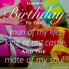 happy birthday to the man of my life, king of my castle and the mate of my soul