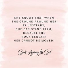 the quote she knows that when the ground around her is unsteady, she can stand firm, because he rock beneath her cannot be moved