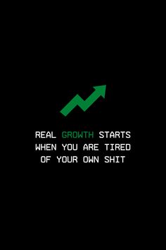 the text reads, real growth starts when you are tired of your own sht