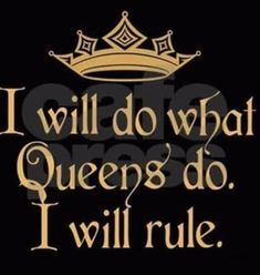 the words i will do what queens do, i will rules in gold and black