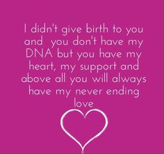 a pink background with the words i didn't give birth to you and you don't have my dna but you have my heart, my support and above all you will always have