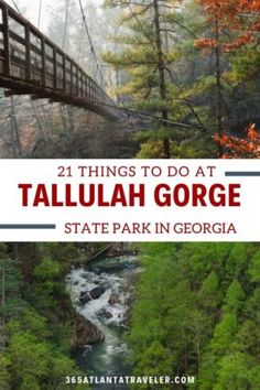 a bridge over a river in the middle of a forest with text that reads 21 things to do at talulah gorge state park in georgia