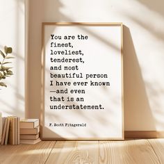 You are the finest, loveliest, tenderest, and most beautiful… – F. Scott Fitzgerald Quote Typography Art Print Typography Art Quotes, Fitzgerald Quotes, F Scott Fitzgerald, Minimalist Beauty, Typography Art Print, Art Prints Quotes, Poem Quotes, Beautiful Person, Unframed Prints