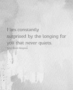 a quote that reads i am constantly surprised by the long for you that never quiets