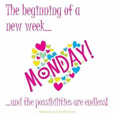 the beginning of a new week monday and the possibilities are endless