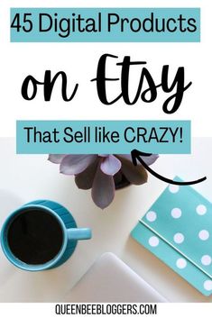 a cup of coffee on top of a desk with the words, 45 digital products on etsy that sell like crazy