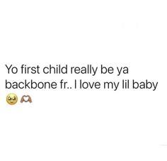 the text says, you first child really be ya backbone fr i love my lil baby