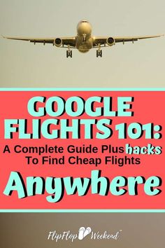 an airplane flying in the sky with text over it that reads google flights 101 complete guide plus hacks to find cheap flights anywhere