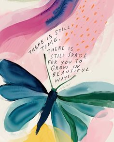 a colorful butterfly with the words there is still time, there is still space for you to grow in beautiful ways