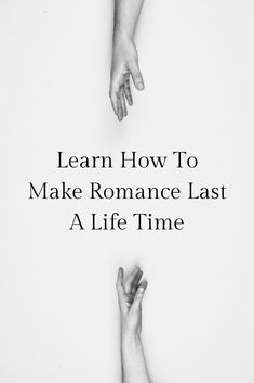 two hands reaching for each other with the words learn how to make romance last a life time