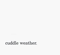 the words cuddle weather are black and white