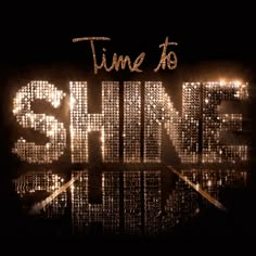 the word shine spelled with sparkling lights in front of a black background that says time to shine