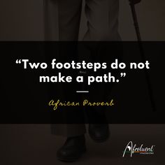 "Two footsteps do not make a path.” African proverb and quote. Great Things Take Time