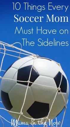 a soccer ball in the goal net with text overlay that reads 10 things every soccer mom must have on the sidelines