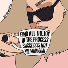 a woman holding a coffee cup with the words, find all the joy in the process success is not the main goal