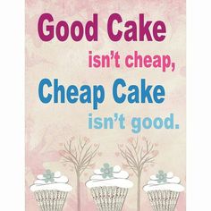 a sign that says good cake isnt cheap, cheap cake isn't good