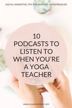 a woman's hands holding a ball with the words 10 podcasts to listen to when you're a yoga teacher