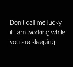 the words don't call me lucky if i am working while you are sleeping