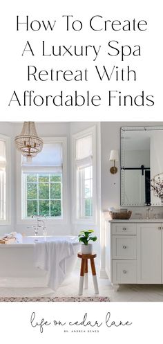 a white bathroom with the words how to create a luxury spa retreat with aforable finds