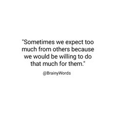 Quotes, positive quotes, life quotes, truth quotes Sometimes You Expect A Lot From Someone, Life Is Too Much To Handle Quotes, Quotes About Carrying Too Much, Expect Too Much From People, Doing Too Much For Others Quotes, Quotes About Caring Too Much For Others, You Do So Much For Others Quotes, Too Much To Handle Quotes, Withdrawn Quotes