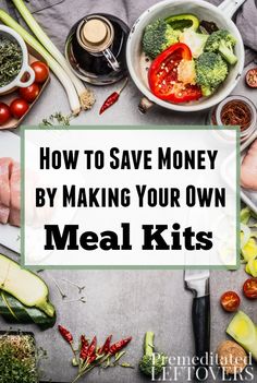 the words how to save money by making your own meal kits are surrounded by vegetables and meats