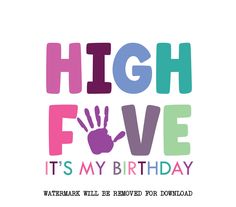 the words high five it's my birthday written in different colors