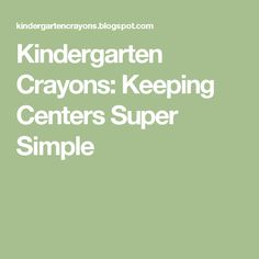 the words kindergarten crayons keeping centers super simple on a green background