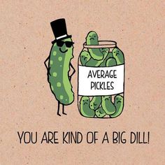 a pickle with a sign that says, you are kind of a big dill