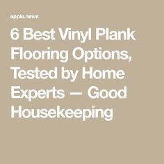 the text 6 best vinyl plank flooring options, tested by home experts - good house keeping