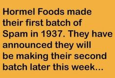 a yellow background with black text that reads, hormel foods made their first batch of spam in 1932 they have annced they will be making their second batch