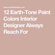 the text reads, 12 earth tone paint colors interior designer always reach for each color