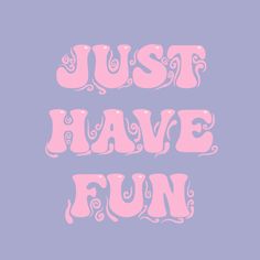 the words just have fun written in pink on a purple background