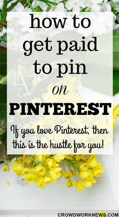 yellow flowers with the words how to get paid to pin on pinterest if you love pinterest, then this is the hustle for you