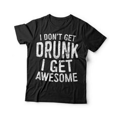 Perfect Drinking Gift Idea for Men / Women on Christmas Day or Birthday with funny saying - I Don't Get Drunk I Get Awesome Shirt The I Don't Get Drunk I Get Awesome T-Shirt feels soft and light, with just the right amount of stretch. It's comfortable and the unisex cut is flattering for both men and women. Bella + Canvas 3001 - 100% combed and ring-spun cotton - Heather colors are 52% combed and ring-spun cotton, 48% polyester - Fabric weight: 4.2 oz/y² (142 g/m²) - Pre-shrunk fabric - Shoulder Grandpa Tshirts, Cinco De Drinko, Mexican Fiesta Party, Drinking Gift, Merry Christmas Funny, Gamer Shirt, Sarcastic Gifts, Pretty Shirts, Merry Christmas Shirts