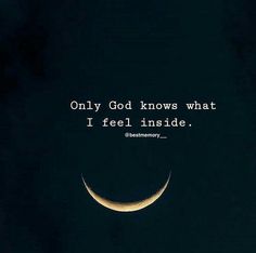 a crescent moon with the quote only god knows what i feel inside