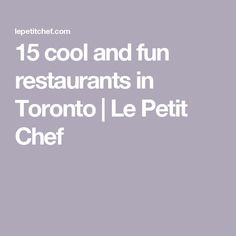 the text reads 15 cool and fun restaurants in toronto / le petit chef