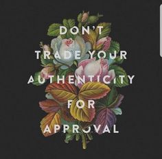 the words don't trade your authenticity for approval are painted on a black background