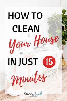 a desk with the words how to clean your house in just 15 minutes on it