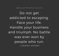 a quote that reads, don't get adited to escaping face your life handle your business and triumph no battle was ever won by people who run