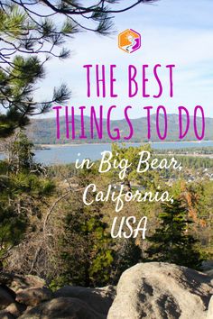 the best things to do in big bear, california usa with text overlaying it