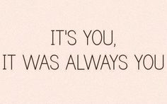 the words it's you, it was always you written in black on a white background