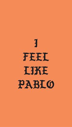 the words i feel like pablo are written in black on an orange background